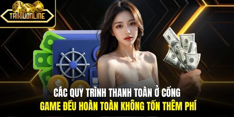 Các quy trình thanh toàn ở cổng game đều hoàn toàn không tốn thêm phí