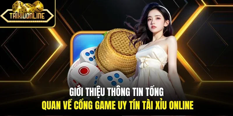 Giới thiệu thông tin tổng quan về cổng game uy tín Tài xỉu online