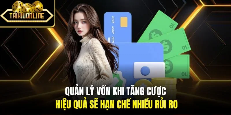 Quản lý vốn khi tăng cược hiệu quả sẽ hạn chế nhiều rủi ro