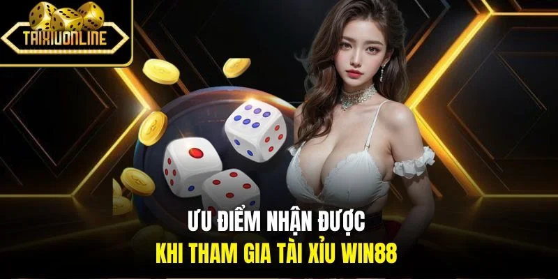 Ưu điểm nhận được khi tham gia tài xỉu Win88 