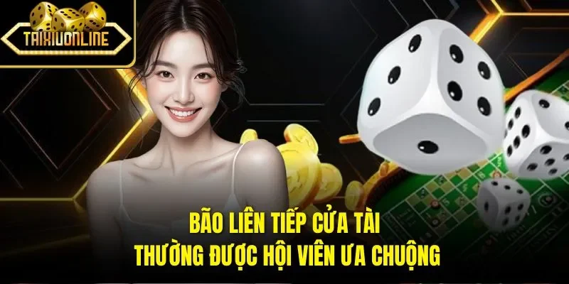 Bão liên tiếp cửa tài thường được hội viên ưa chuộng